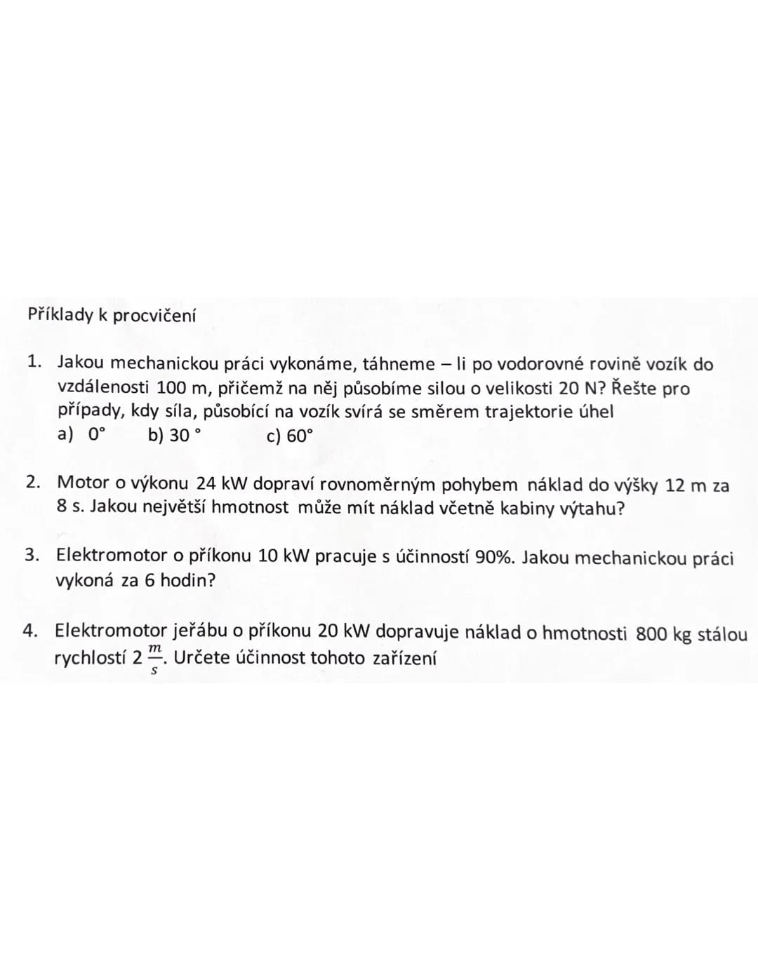 # Příklady k procvičení
1. Jakou mechanickou práci vykonáme, táhneme - li po vodorovné rovině vozík do
vzdálenosti 100 m, přičemž na něj půs