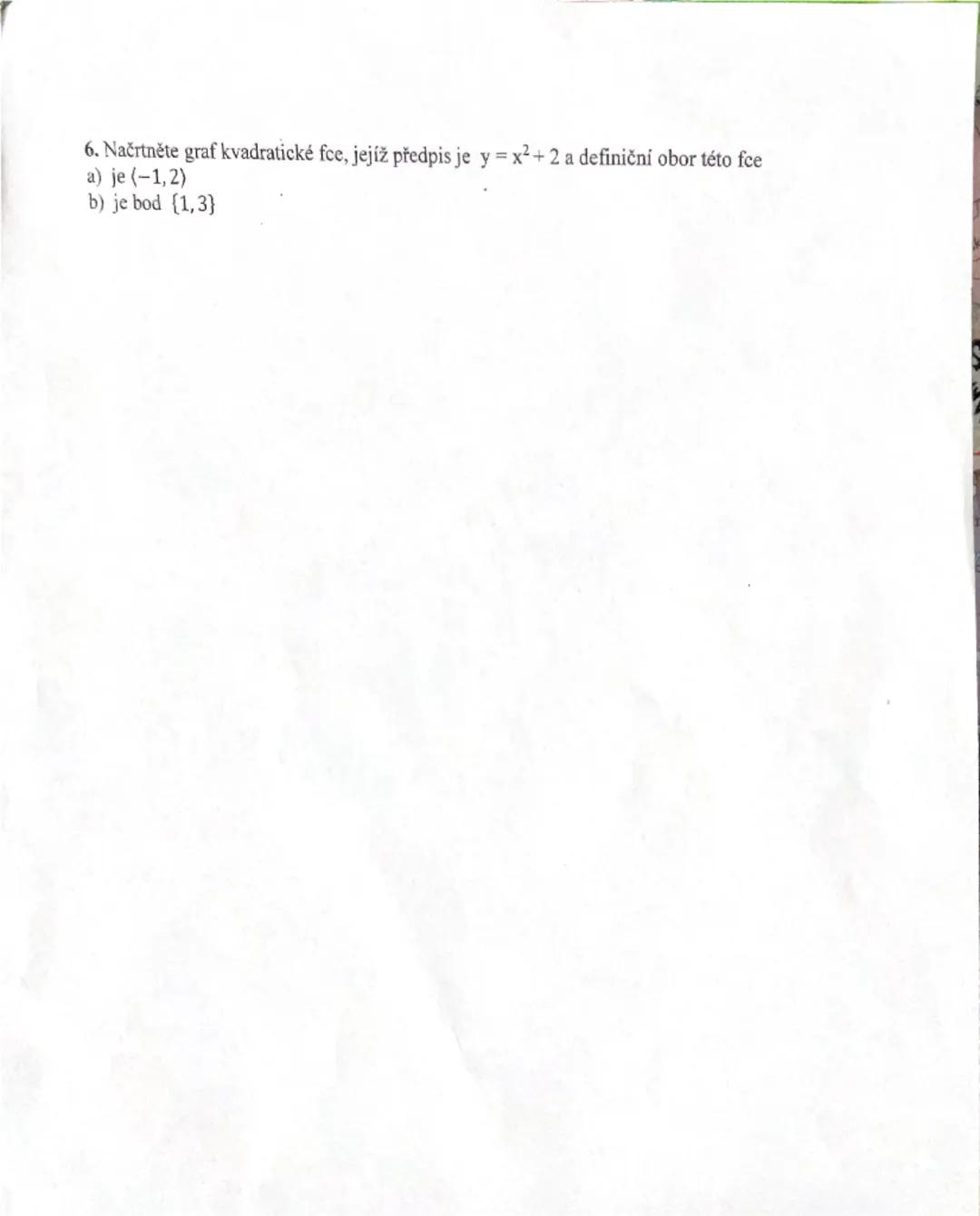 # 1 Kvadratická funkce
Je to každá funkce tvaru $y = ax^2 + bx + c$, a, b, c ∈ R; a ≠ 0;
D(f) = R; obor hodnot je omezený – záleží na tvaru 