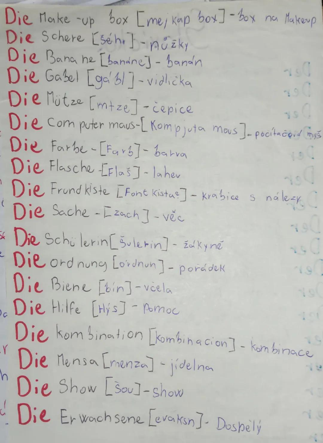 --- OCR Start ---
Slovíčka
Der Kugelschreiber = [kchuylšrajba] - Pero
Der Malkasten [ma. Ikastn] - Vodovky
Der Schuh [šv] - bota
Der Textmar
