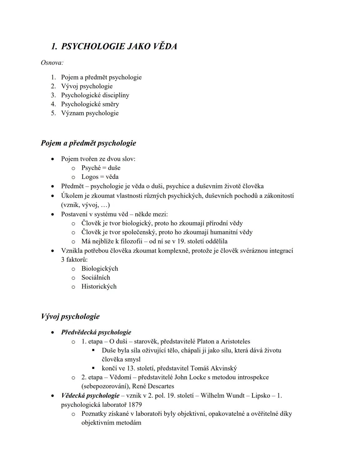 # 1. PSYCHOLOGIE JAKO VĚDA

Osnova:

1.  Pojem a předmět psychologie
2.  Vývoj psychologie
3.  Psychologické disciplíny
4.  Psychologické sm
