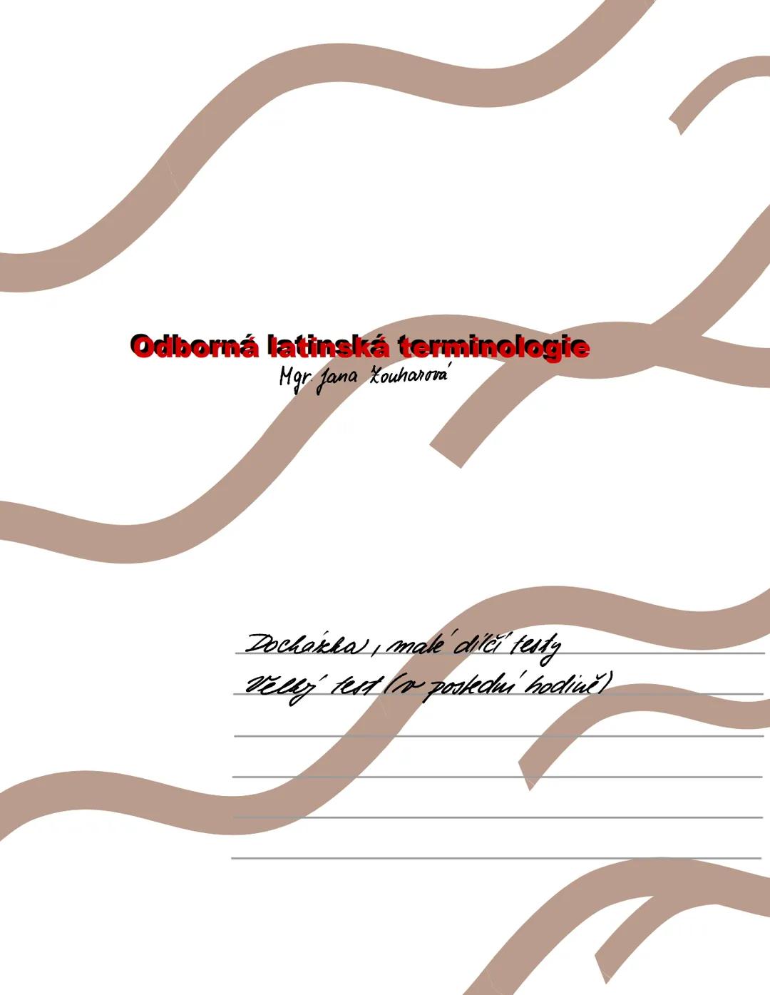 # Odborná latinská terminologie
Mgr Jana Zouharová
Dochakka, malé dílčí testy
Velký test (v poslední hodině) --- OCR Start ---
Obsah
Předml