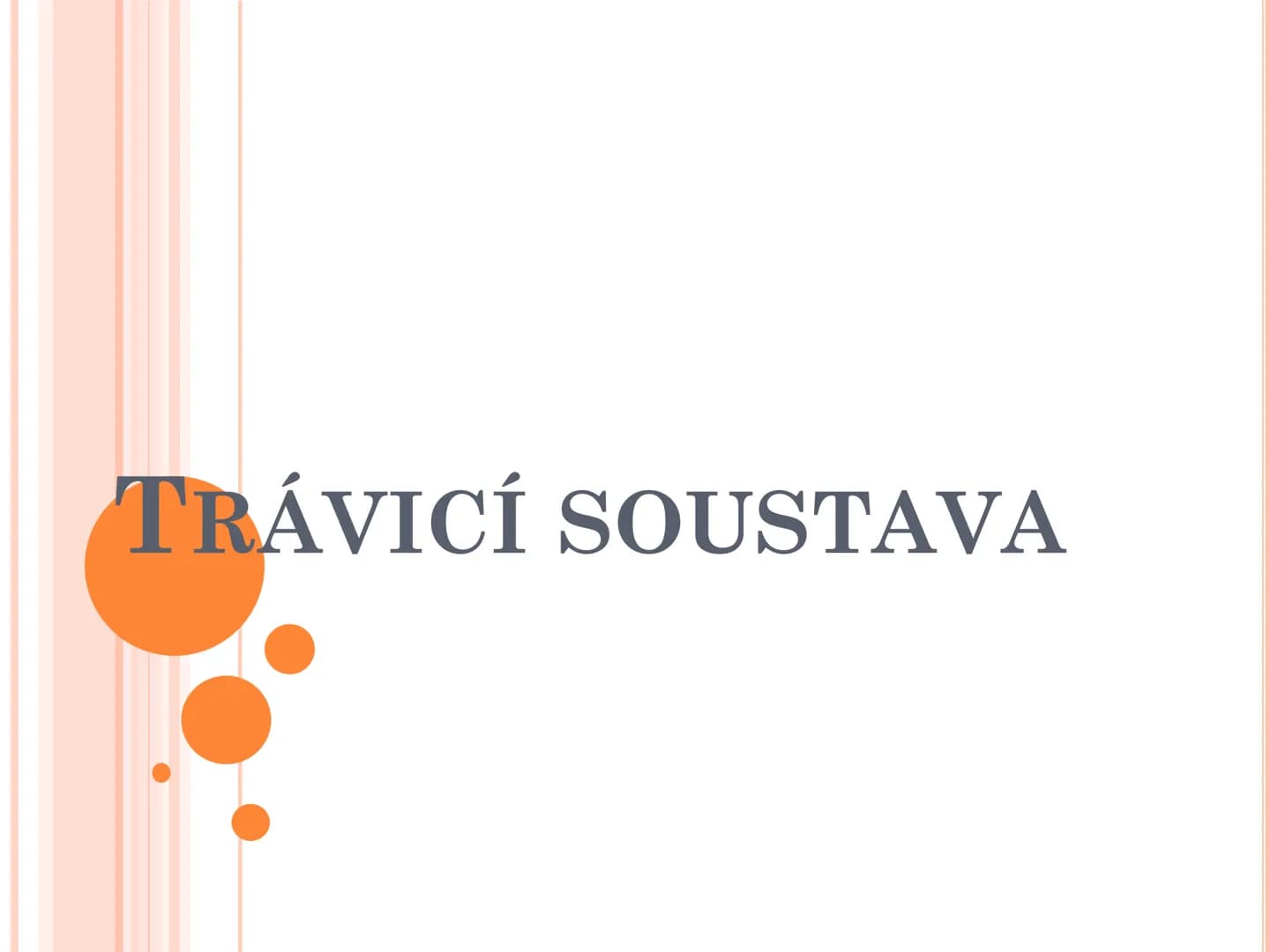 # TRÁVICÍ SOUSTAVA # TRÁVICÍ SOUSTAVA – APPARATUS
# DIGESTORIUS
* TS přijímá, zpracovává a vstřebává živné látky
* TS je nezbytná pro z