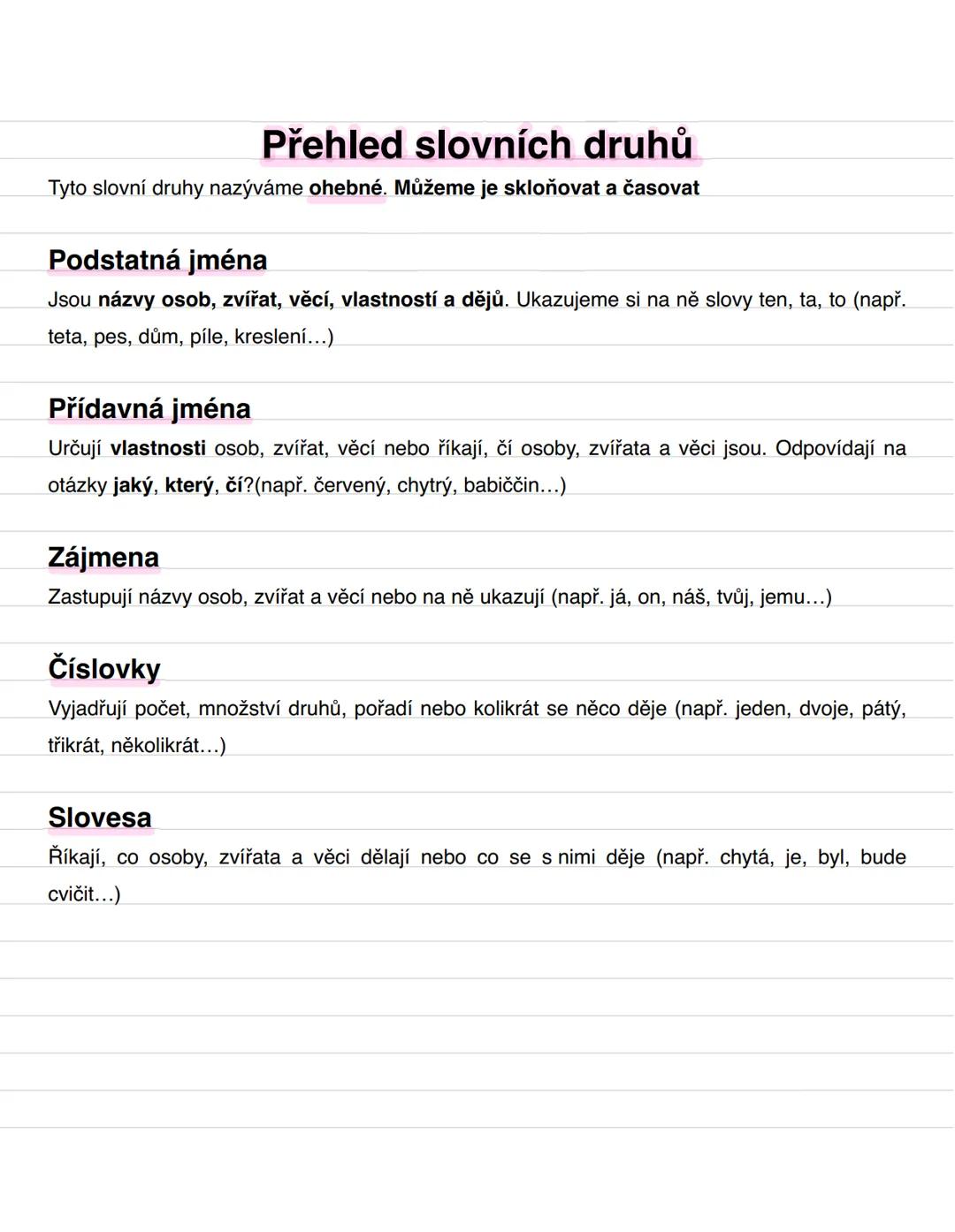 # Přehled slovních druhů
Tyto slovní druhy nazýváme ohebné. Můžeme je skloňovat a časovat
# Podstatná jména
Jsou názvy osob, zvířat, věcí,