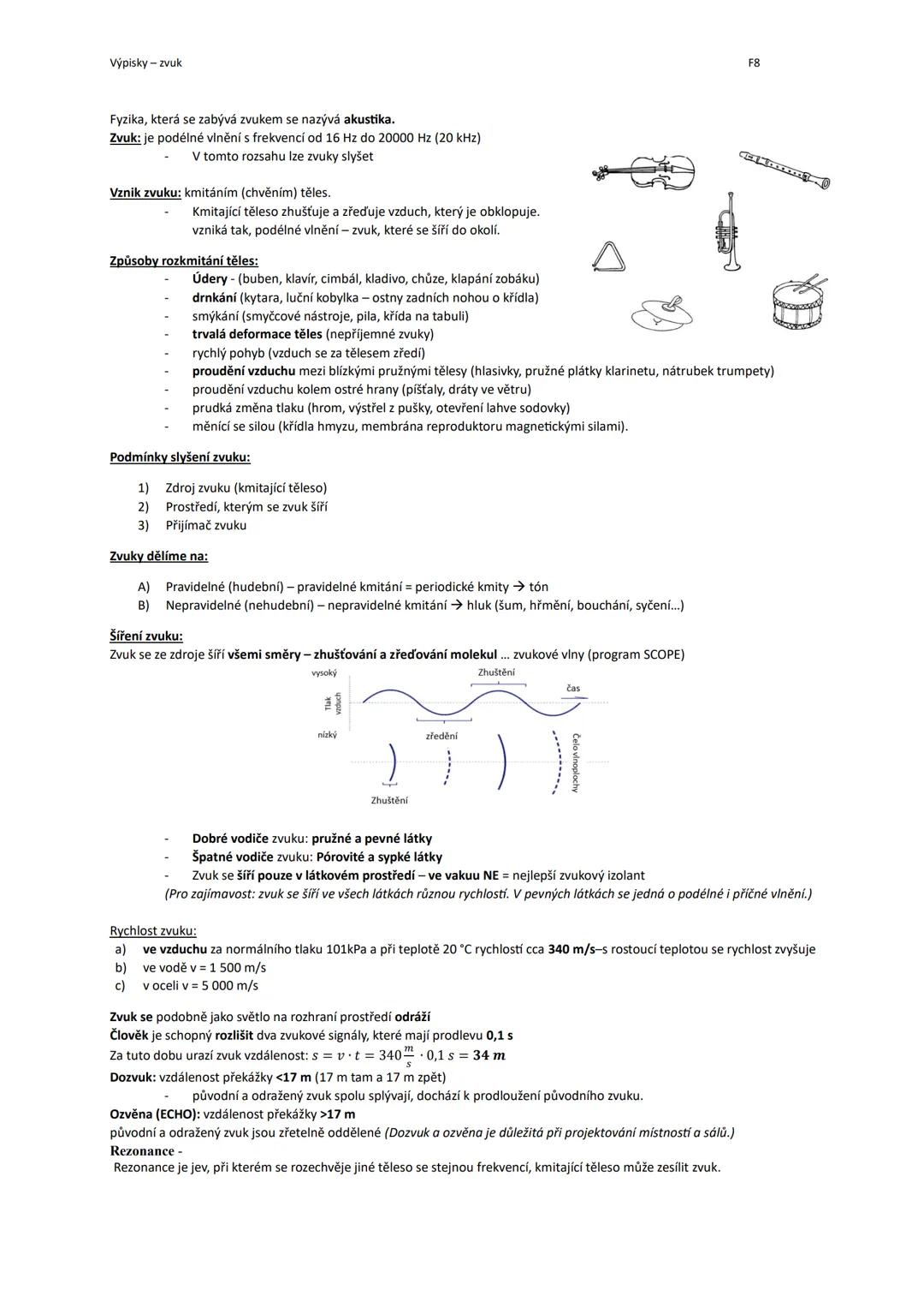 # Výpisky - zvuk
Fyzika, která se zabývá zvukem se nazývá akustika.
Zvuk: je podélné vlnění s frekvencí od 16 Hz do 20000 Hz (20 kHz)
V tom