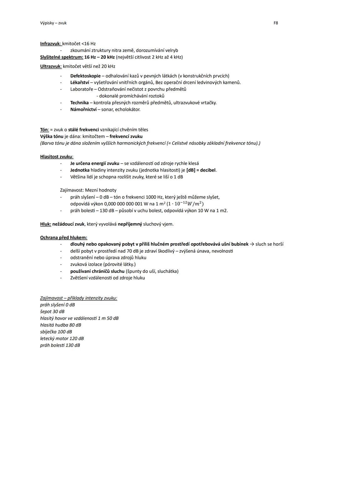 # Výpisky - zvuk
Fyzika, která se zabývá zvukem se nazývá akustika.
Zvuk: je podélné vlnění s frekvencí od 16 Hz do 20000 Hz (20 kHz)
V tom