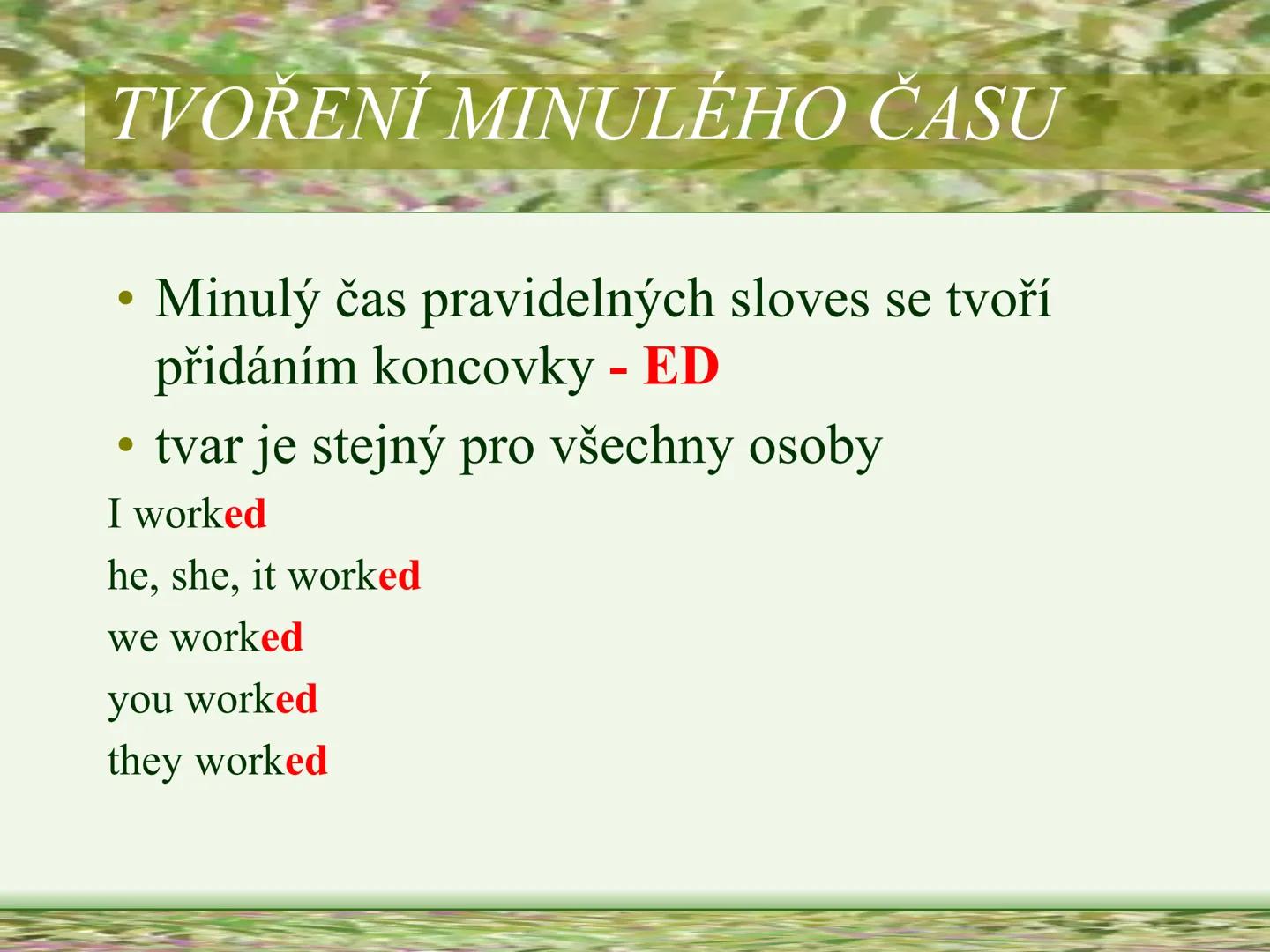 # PAST SIMPLE
# OF REGULAR VERBS
# MINULÝ ČAS PROSTÝ
# PRAVIDELNÝCH SLOVES
Vypracovala: Mgr. Silvie Reitharová --- OCR Start ---
TVOŘENÍ M