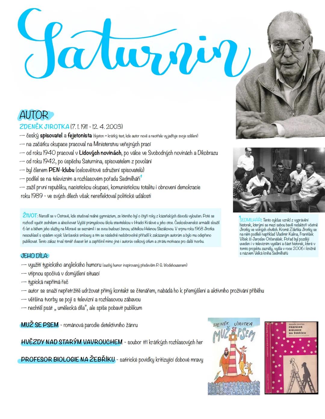 ## Saturnin
**AUTOR**
**ZDENĚK JIROTKA** (7.1.1911 - 12. 4. 2003)
- český spisovatel a fejetonista (fejeton - krátký text, kde autor nově