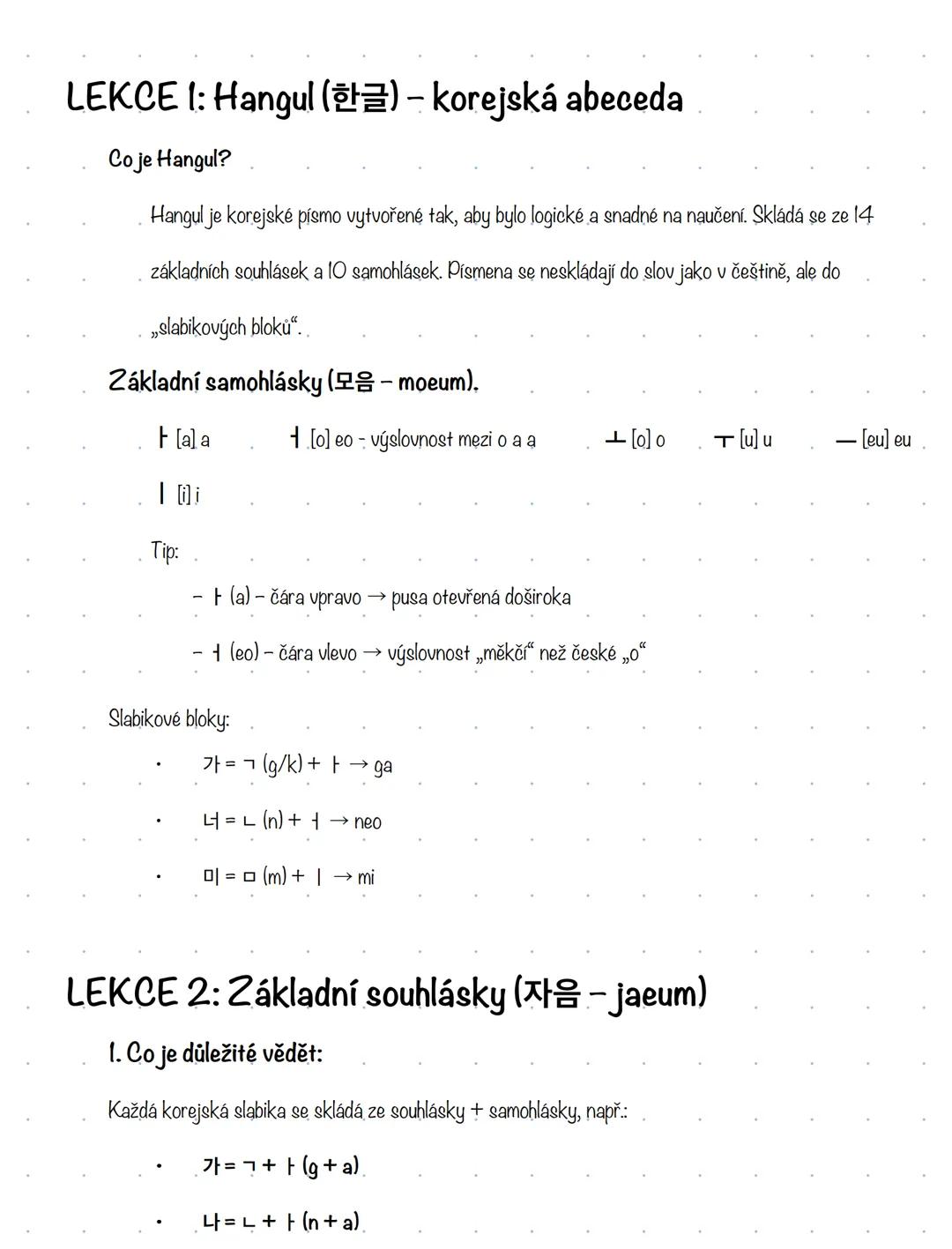 LEKCE 1: Hangul (한글) - korejská abeceda
Co je Hangul?
Hangul je korejské písmo vytvořené tak, aby bylo logické a snadné na naučení. Skládá s