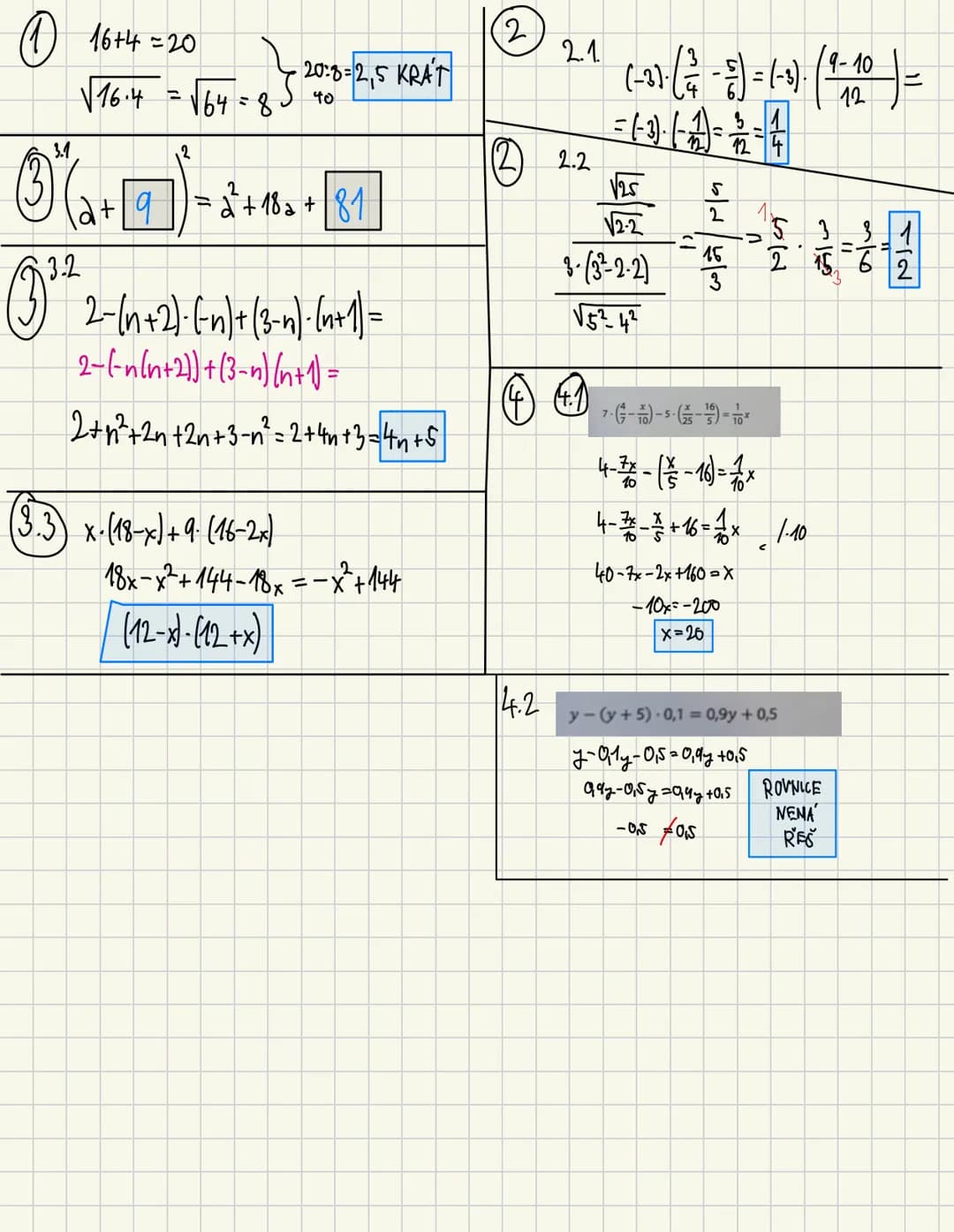 ①
$16+4=20$
$\\sqrt{16 \cdot 4} = \\sqrt{64} = 8$
$20:8 = 2,5$ KRÁT
③ 3.1
$(2+9)^2 = 2^2 + 18a + 81$
③ 3.2
$2-(n+2) \cdot (-n) + (3-n) \cdot